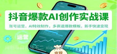 【第19272期】抖音AI爆款创作实战课：账号运营，AI特效制作，多赛道爆款模板，新手快速变现