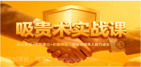 【第19273期】吸贵术实战课：识人筛选+信任建立+长期绑定，快速链接贵人助力成长