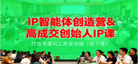 【第19286期】IP智能体创造营&高成交创始人IP课，打造专属AI工具全流程（线下课）