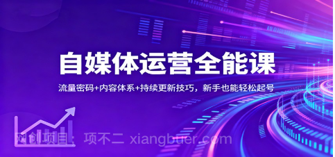 【第19287期】自媒体运营全能课：流量密码+内容体系+持续更新技巧，新手也能轻松起号