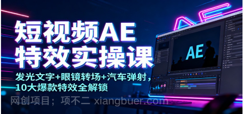 【第19288期】短视频AE特效实操课：发光文字+眼镜转场+汽车弹射，10大爆款特效全解锁