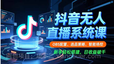 【第19300期】抖音无人直播系统课，OBS配置、选品策略、智能场控，新手轻松搭建，日收益破千