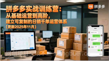 【第19303期】拼多多实战训练营:从基础运营到高阶,建立可复制的日销千单运营体系(更新11月)