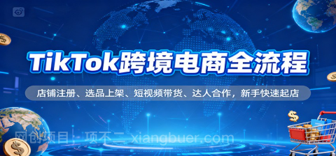【第19320期】TikTok跨境电商全流程，店铺注册、选品上架、短视频带货、达人合作，新手快速起店