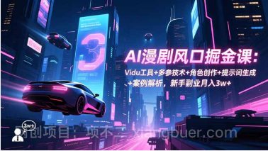 【第19338期】AI漫剧风口掘金课：Vidu工具+多参技术+角色创作+提示词生成+案例解析，新手副业月入3w+