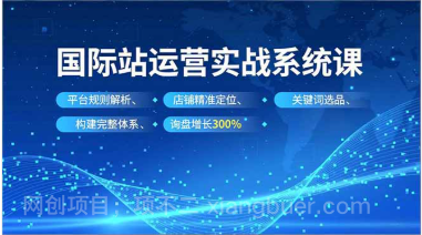 【第19355期】国际站实操运营系统课,平台规则解析、店铺精准定位、关键词选品,构建完整体系询盘增长300%