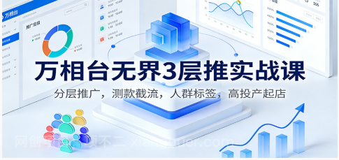 【第19374期】万相台无界3层推实战课:分层推广,测款截流,人群标签,高投产起店
