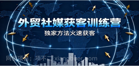 【第19405期】外贸社媒获客训练营，独家方法火速获客、提升成交，实现外贸降维打击（更新）