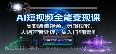 【第19423期】AI短视频全能变现课:复刻爆量视频,剪辑投放,人物声音处理,从入门到精通