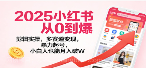 【第19436期】2025小红书从0到爆：剪辑实操，多赛道变现，暴力起号，零基础也能月入破W