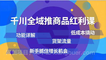 【第19477期】千川全域推商品红利课，功能详解、低成本撬动、货架流量，新手抓住增长机会