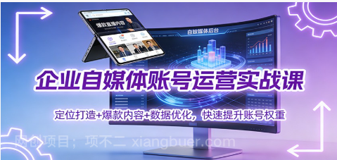 【第19487期】企业自媒体账号运营实战课：定位打造+ 爆款内容+数据优化，快速提升账号权重