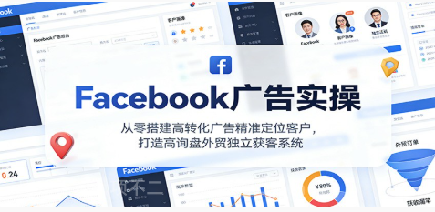 【第19520期】Facebook广告实操，从零搭建高转化广告精准定位客户，打造高询盘外贸独立获客系统