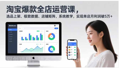 【第19555期】淘宝爆款全店运营课2.0，选品上架、极致数据、店铺矩阵，系统教学，实现单店月利润破5万+ 