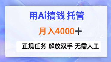 【第19562期】用Ai搞钱，托管，月入4000+， 正规任务 解放双手 无需人工