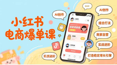【第19563期】小红书电商爆单课，AI创作、组合打法、商家自营，实战进阶，打造稳定增长引擎