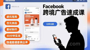 【第19604期】Facebook跨境广告速成课,避坑指南、百元测品、素材制作,30分钟实战,快速跑通首单出单