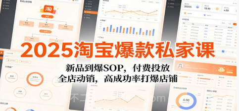【第19623期】2025淘宝爆款私家课:新品到爆SOP,付费投放,全店动销,高成功率打爆店铺