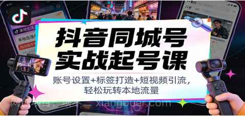 【第19658期】抖音同城号实战起号课：账号设置+标签打造+短视频引流，轻松玩转本地流量