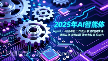 【第19661期】2025年AI智能体(Agent)与自动化工作流开发全栈实战课,掌握从搭建到部署落地完整开发能力