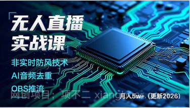 【第19664期】无人直播实战课,非实时防风技术、AI音频去重、OBS推流,建立技术壁垒,月入5w+(更新2026)