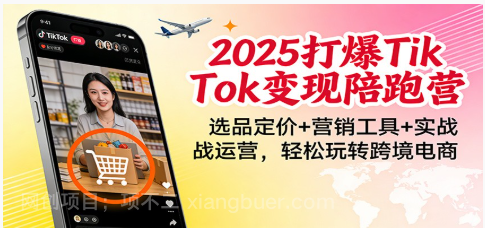 【第19680期】2025打爆TikTok变现陪跑营：选品定价+营销工具+实战运营，轻松玩转跨境电商