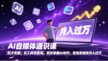 【第19691期】AI自媒体通识课，五大专题、从工具到变现，系统掌握AI创作，实现自媒体月入过万