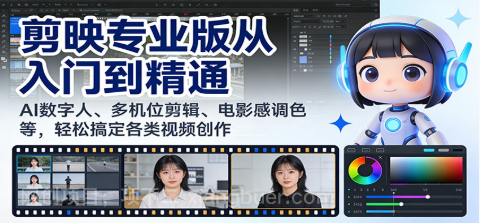 【第19701期】剪映专业版从入门到精通：AI数字人、多机位剪辑、电影感调色等，轻松搞定各类视频创作