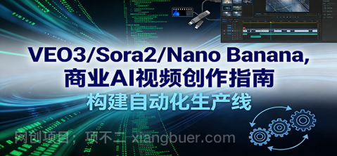 【第19754期】VEO3/Sora2/Nano Banana商业AI视频创作指南,构建自动化生产线