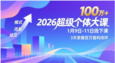 【第19798期】2026超级个体大课-1月9日-11日线下课，模式、流量、成交，3天掌握百万盈利闭环，实现年入100万+