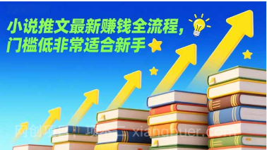 【第19802期】小说推文最新赚钱全流程，门槛低非常适合新手