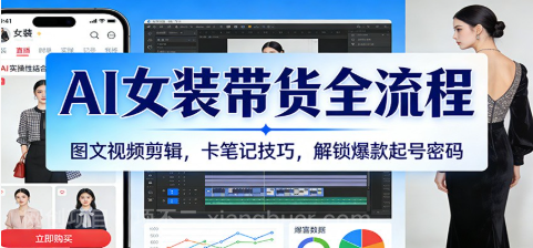 【第19811期】AI女装带货全流程：图文视频剪辑，卡笔记技巧，解锁爆款起号密码