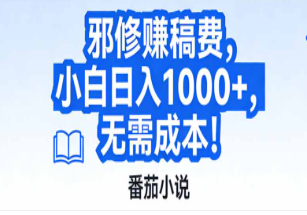 【第19818期】番茄小说赚稿费邪修玩法无需成本，日入1000+，超级简单！