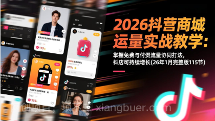 【第19848期】2026抖音商城运营实战教学：掌握免费与付费流量协同打法，抖店可持续增长(26年1月完整版115节)