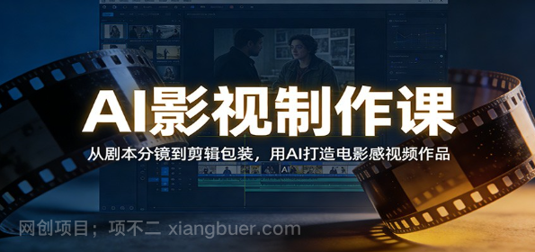 【第19906期】AI影视制作课：从剧本分镜到剪辑包装，用AI打造电影感视频作品
