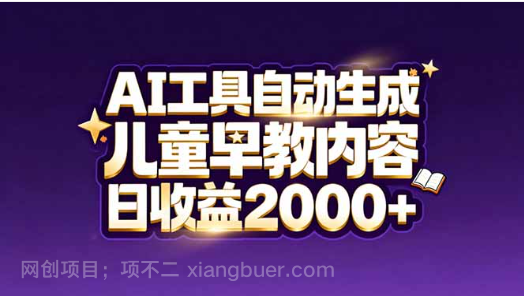 【第19916期】最新蓝海市场：AI工具自动生成儿童早教内容，新手也能做到日收益2000+