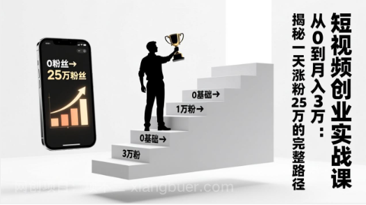 【第19917期】短视频创业实战课:从0到月入3万:揭秘一天涨粉25万的完整路径