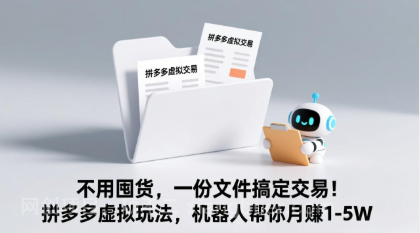 【第19973期】不用囤货，一份文件搞定交易！拼多多虚拟玩法，机器人帮你月赚 1-5W