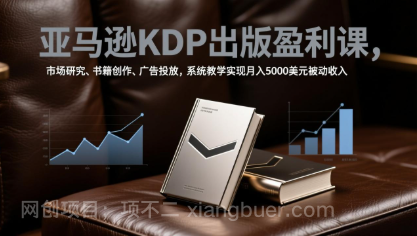 【第19990期】亚马逊KDP出版盈利课，市场研究、书籍创作、广告投放，系统教学实现月入5000美元被动收入