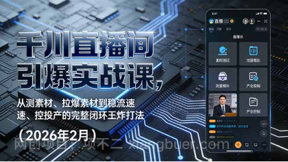 【第20012期】千川直播间引爆实战课，从测素材、拉爆素材到稳流速、控投产的完整闭环王炸打法（2026年2月）