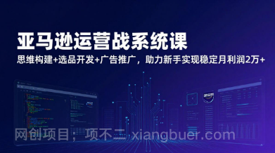 【第20016期】亚马逊运营实战系统课，思维构建+选品开发+广告推广，助力新手实现稳定月利润2万+（更新）