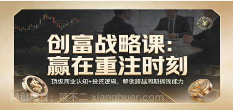 【第20035期】《创富战略课：赢在重注时刻》顶级商业认知+投资逻辑，解锁跨越周期搞钱能力