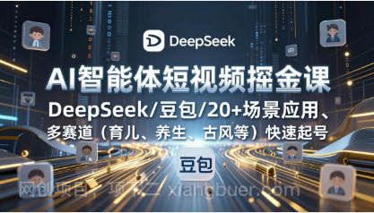【第20073期】AI智能体短视频掘金课，DeepSeek/豆包/20+场景应用、多赛道（育儿、养生、古风等）快速起号