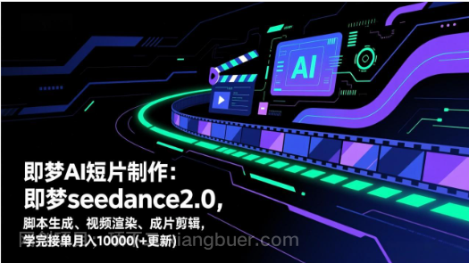 【第20132期】即梦AI短片制作(更新):即梦seedance2.0,脚本生成、视频渲染、成片剪辑,学完接单月入10000+