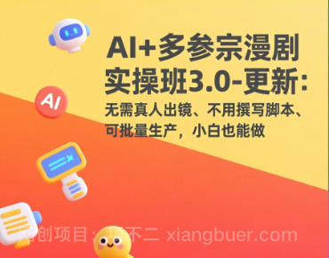 【第20139期】AI+多参宗漫剧实操班3.0-更新：无需真人出镜、不用撰写脚本、可批量生产，小白也能做