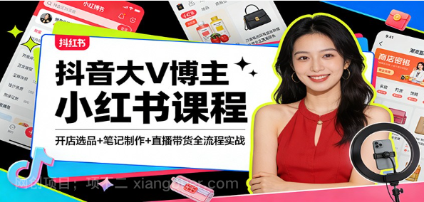 【第20135期】抖音大V博主小红书课程：开店选品+笔记制作+直播带货全流程实战