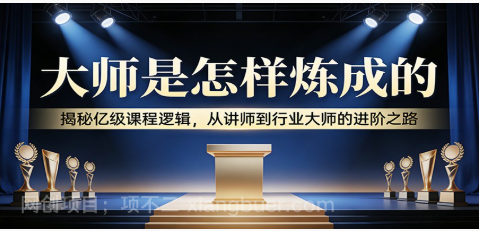 【第20198期】大师是怎样炼成的：揭秘亿级课程逻辑，从讲师到行业大师的进阶之路