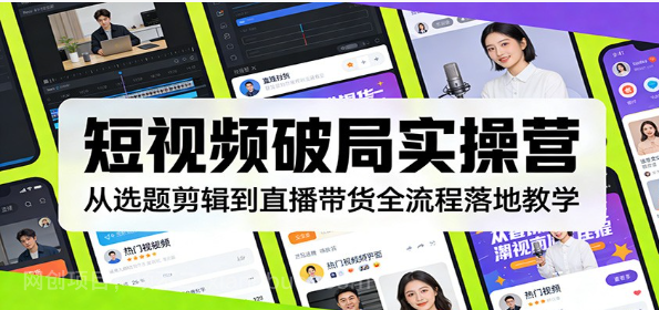 【第20252期】短视频破局实操营:从选题剪辑到直播带货全流程落地教学