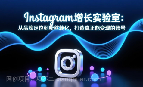 【第20257期】Instagram增长实验室:从品牌定位到粉丝转化,打造真正能变现的账号