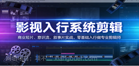 【第20268期】影视系统剪辑,商业短片、意识流、叙事片实战,零基础入行做专业剪辑师